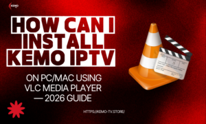 How Can I Install Kemo IPTV on PC/Mac Using VLC Media Player — 2026 Guide